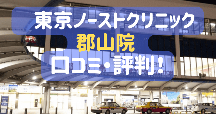 東京ノーストクリニック郡山院 口コミ 評判